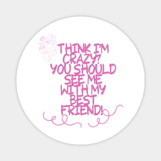 Think I'm crazy? You should see me with my best friend! FUNNY Saying Quote Magnet